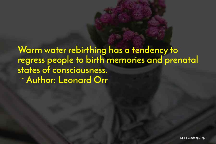 Leonard Orr Quotes: Warm Water Rebirthing Has A Tendency To Regress People To Birth Memories And Prenatal States Of Consciousness.