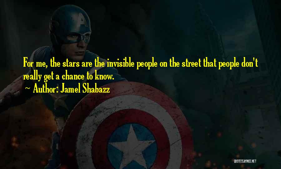 Jamel Shabazz Quotes: For Me, The Stars Are The Invisible People On The Street That People Don't Really Get A Chance To Know.