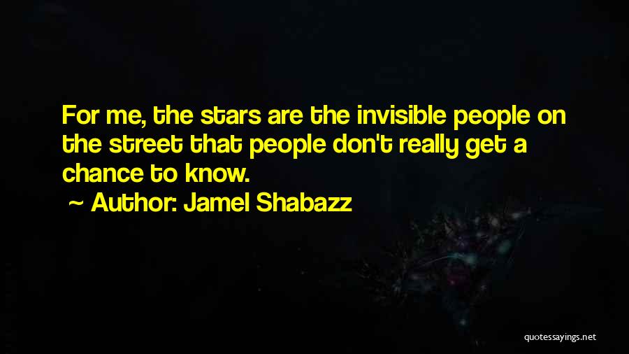 Jamel Shabazz Quotes: For Me, The Stars Are The Invisible People On The Street That People Don't Really Get A Chance To Know.