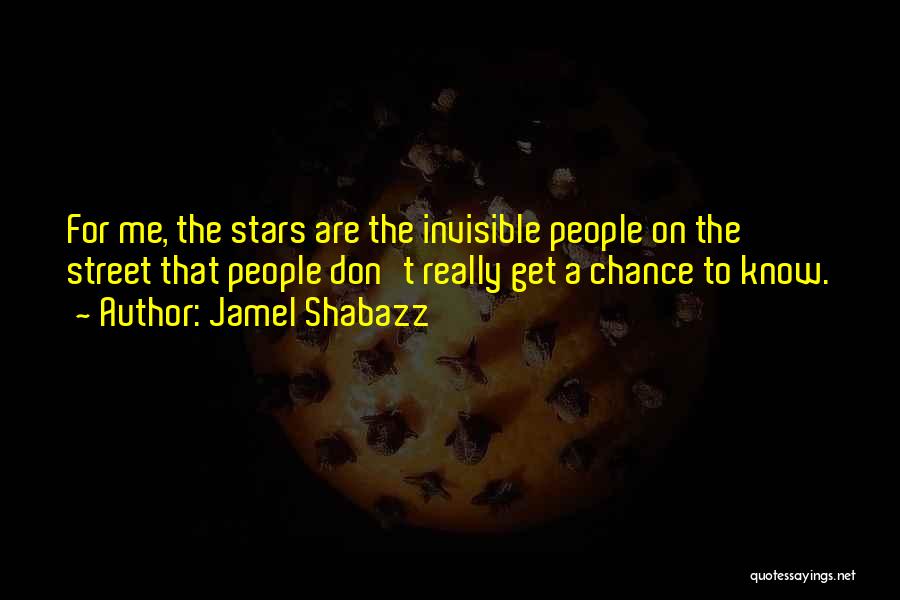 Jamel Shabazz Quotes: For Me, The Stars Are The Invisible People On The Street That People Don't Really Get A Chance To Know.