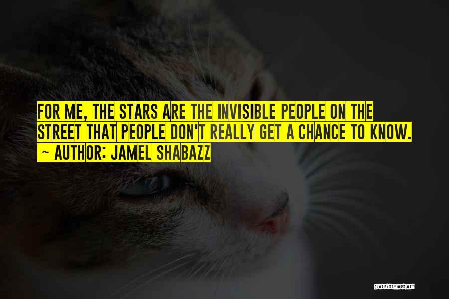 Jamel Shabazz Quotes: For Me, The Stars Are The Invisible People On The Street That People Don't Really Get A Chance To Know.