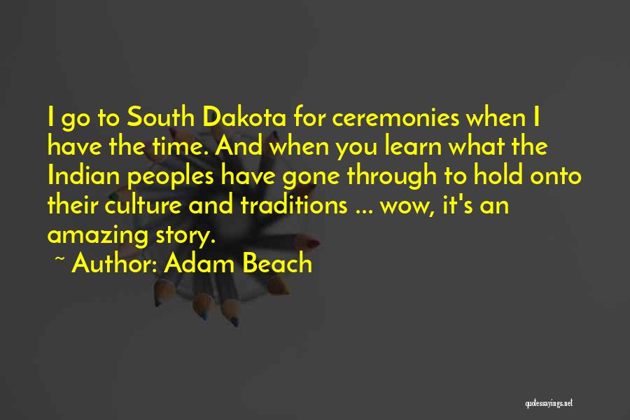 Adam Beach Quotes: I Go To South Dakota For Ceremonies When I Have The Time. And When You Learn What The Indian Peoples