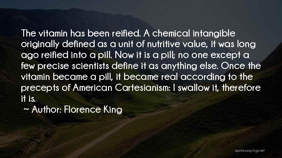 Florence King Quotes: The Vitamin Has Been Reified. A Chemical Intangible Originally Defined As A Unit Of Nutritive Value, It Was Long Ago
