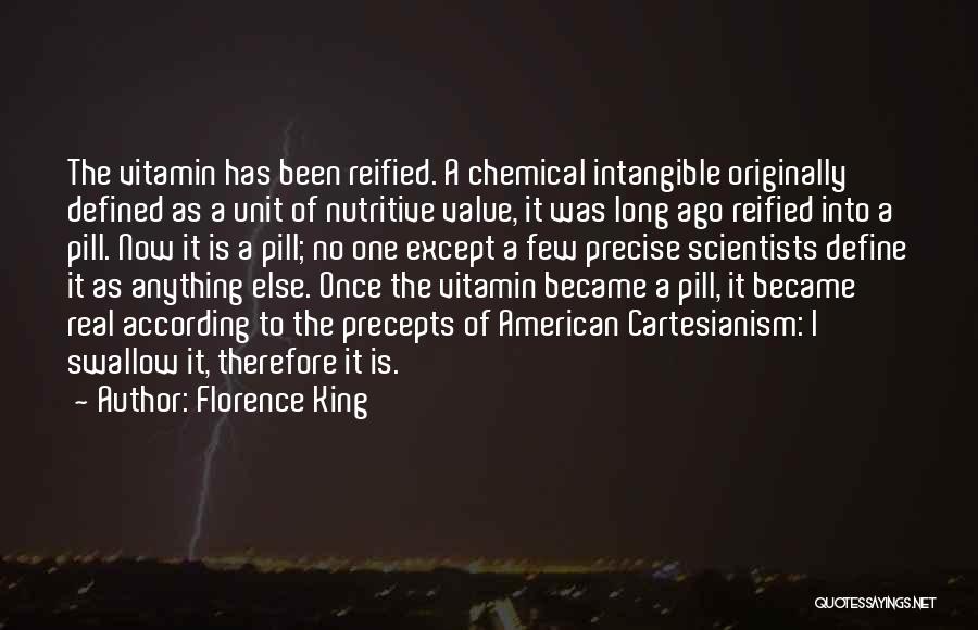 Florence King Quotes: The Vitamin Has Been Reified. A Chemical Intangible Originally Defined As A Unit Of Nutritive Value, It Was Long Ago