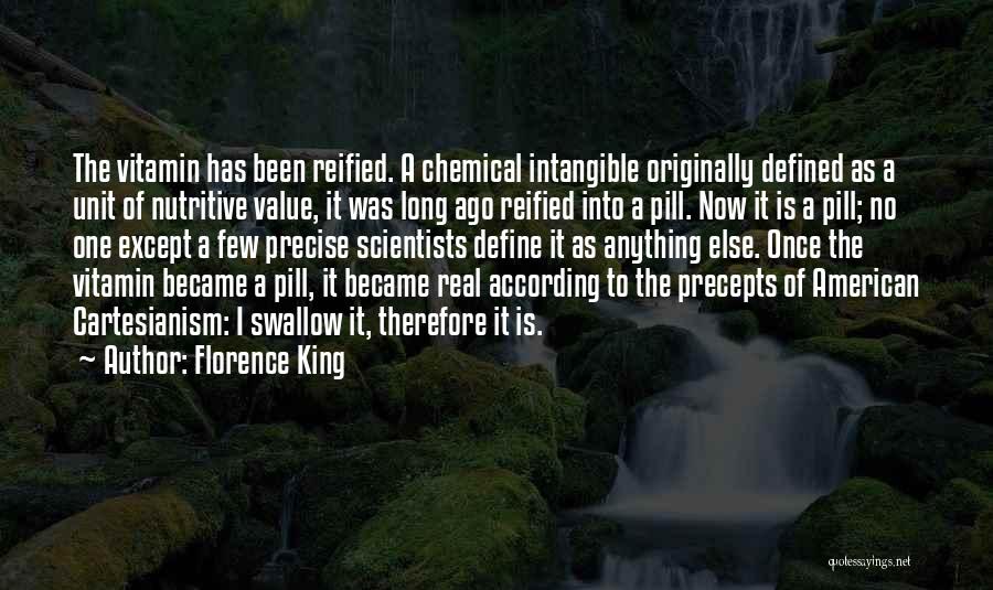 Florence King Quotes: The Vitamin Has Been Reified. A Chemical Intangible Originally Defined As A Unit Of Nutritive Value, It Was Long Ago