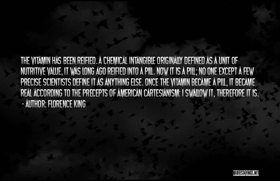 Florence King Quotes: The Vitamin Has Been Reified. A Chemical Intangible Originally Defined As A Unit Of Nutritive Value, It Was Long Ago