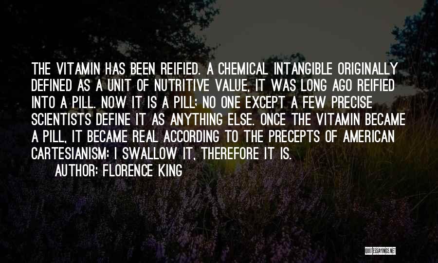 Florence King Quotes: The Vitamin Has Been Reified. A Chemical Intangible Originally Defined As A Unit Of Nutritive Value, It Was Long Ago