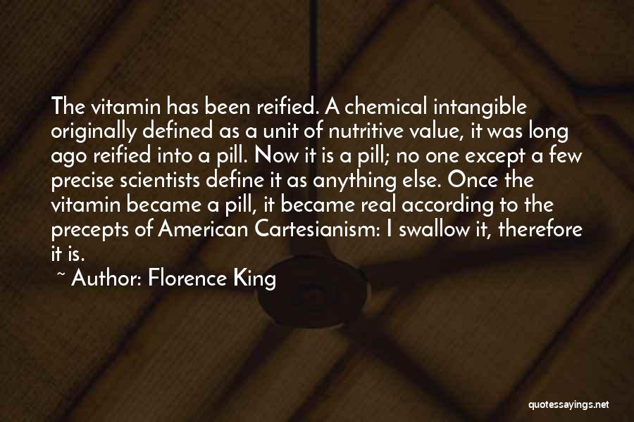 Florence King Quotes: The Vitamin Has Been Reified. A Chemical Intangible Originally Defined As A Unit Of Nutritive Value, It Was Long Ago