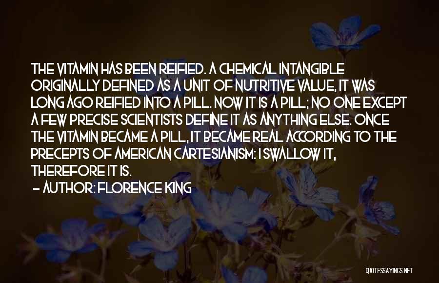 Florence King Quotes: The Vitamin Has Been Reified. A Chemical Intangible Originally Defined As A Unit Of Nutritive Value, It Was Long Ago