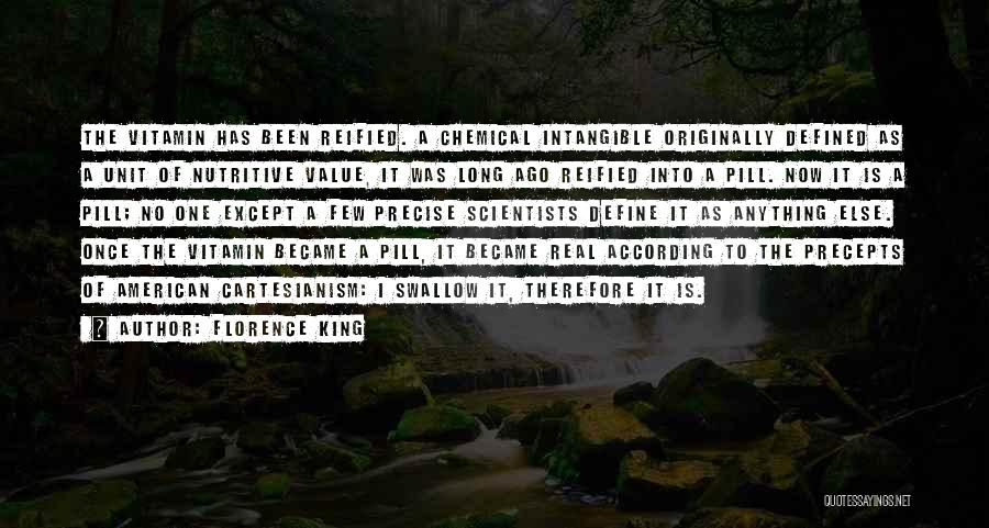 Florence King Quotes: The Vitamin Has Been Reified. A Chemical Intangible Originally Defined As A Unit Of Nutritive Value, It Was Long Ago