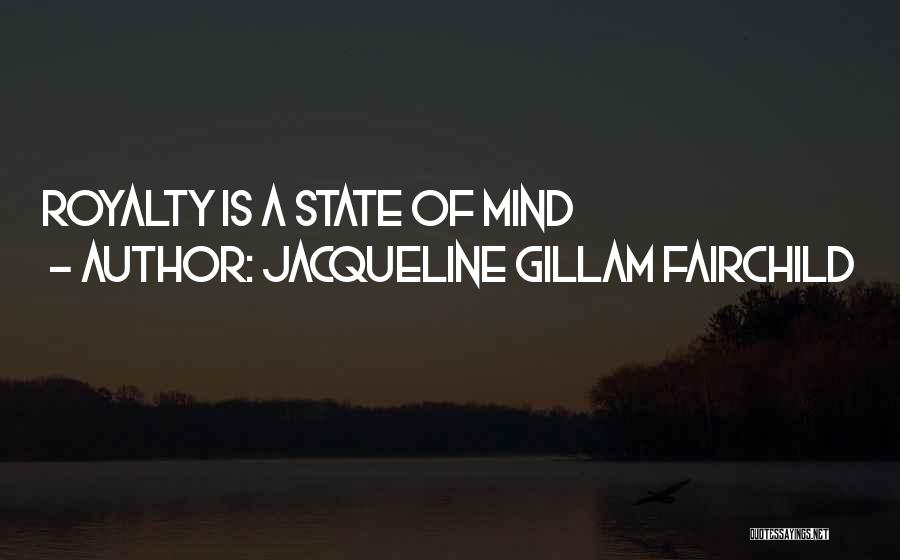 Jacqueline Gillam Fairchild Quotes: Royalty Is A State Of Mind