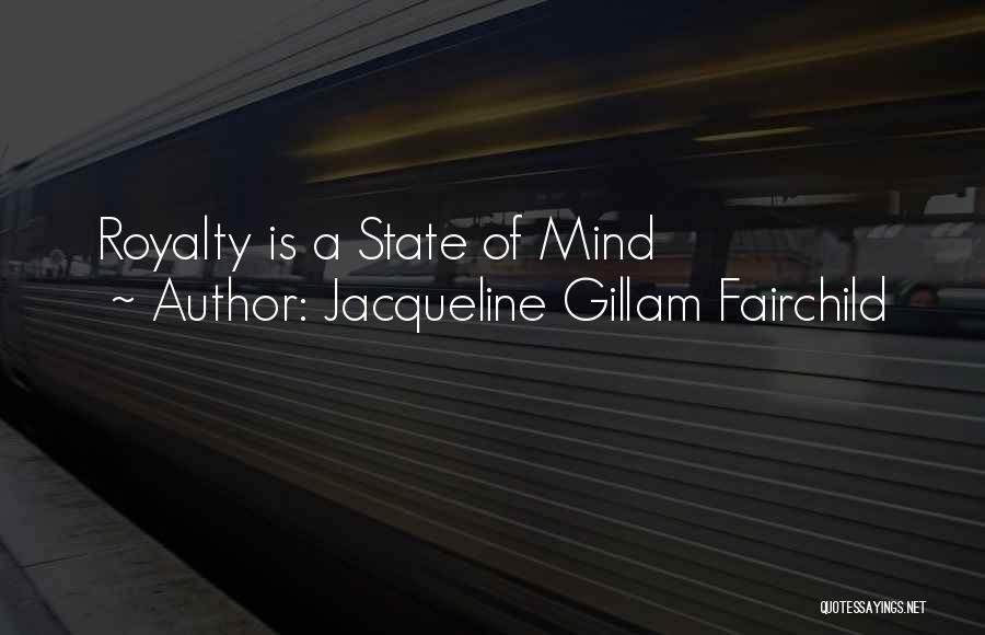 Jacqueline Gillam Fairchild Quotes: Royalty Is A State Of Mind