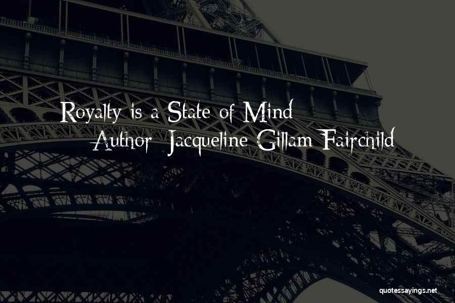 Jacqueline Gillam Fairchild Quotes: Royalty Is A State Of Mind