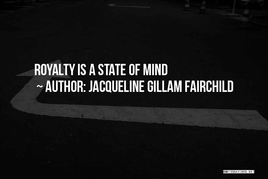 Jacqueline Gillam Fairchild Quotes: Royalty Is A State Of Mind