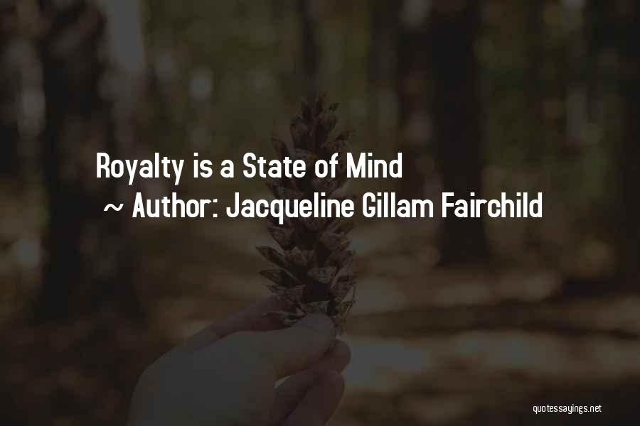 Jacqueline Gillam Fairchild Quotes: Royalty Is A State Of Mind