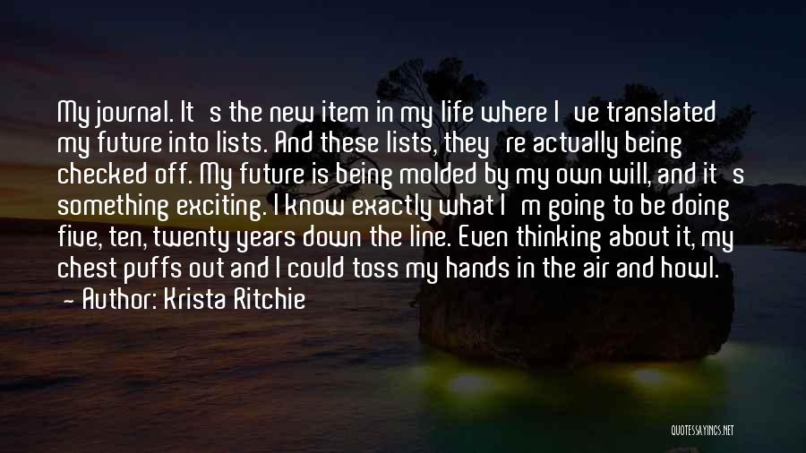 Krista Ritchie Quotes: My Journal. It's The New Item In My Life Where I've Translated My Future Into Lists. And These Lists, They're