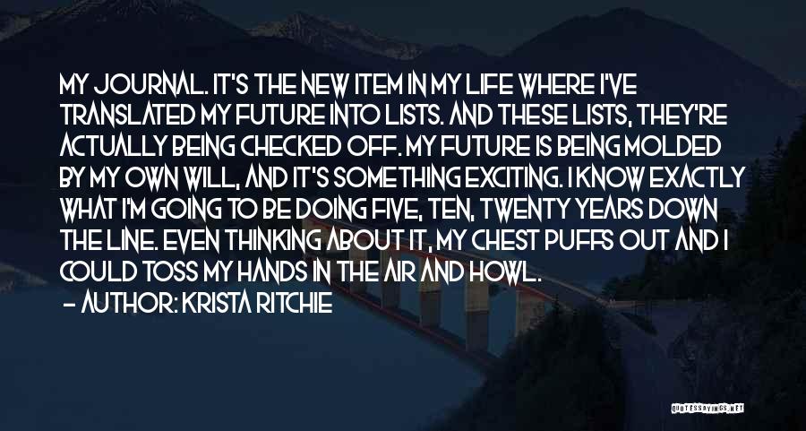 Krista Ritchie Quotes: My Journal. It's The New Item In My Life Where I've Translated My Future Into Lists. And These Lists, They're