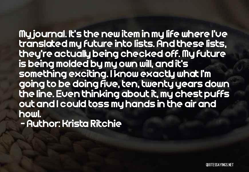 Krista Ritchie Quotes: My Journal. It's The New Item In My Life Where I've Translated My Future Into Lists. And These Lists, They're