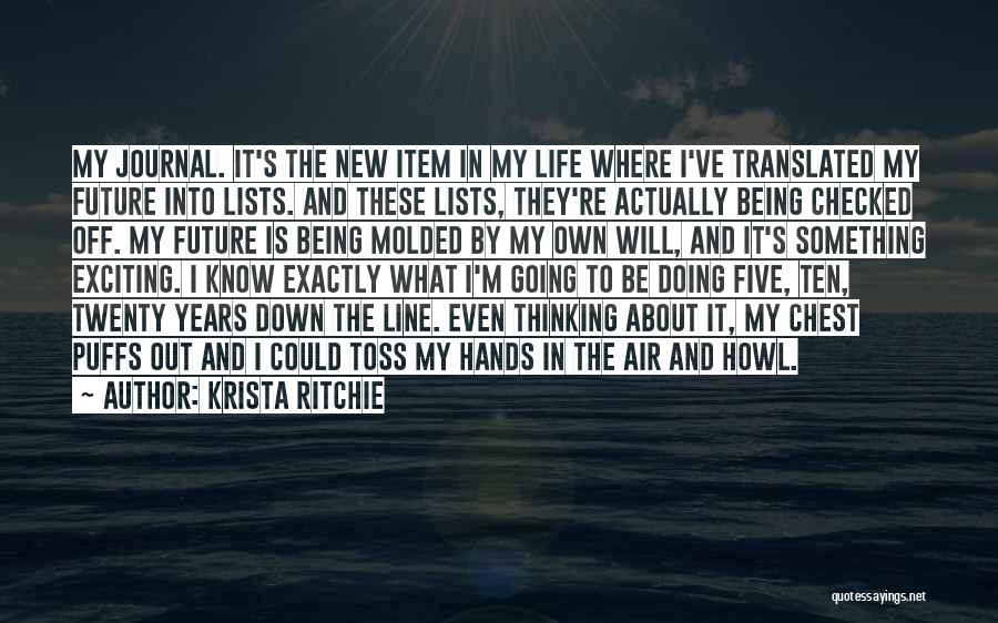 Krista Ritchie Quotes: My Journal. It's The New Item In My Life Where I've Translated My Future Into Lists. And These Lists, They're