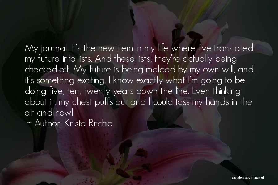 Krista Ritchie Quotes: My Journal. It's The New Item In My Life Where I've Translated My Future Into Lists. And These Lists, They're