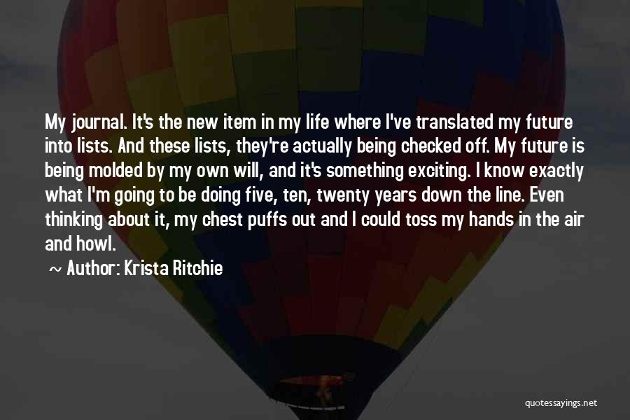 Krista Ritchie Quotes: My Journal. It's The New Item In My Life Where I've Translated My Future Into Lists. And These Lists, They're