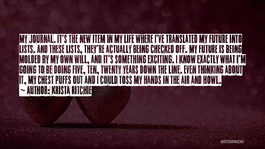 Krista Ritchie Quotes: My Journal. It's The New Item In My Life Where I've Translated My Future Into Lists. And These Lists, They're