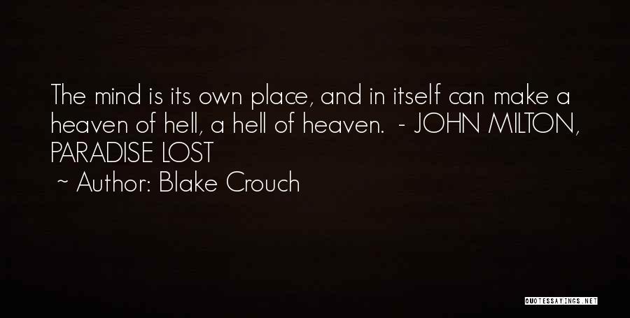 Blake Crouch Quotes: The Mind Is Its Own Place, And In Itself Can Make A Heaven Of Hell, A Hell Of Heaven. -