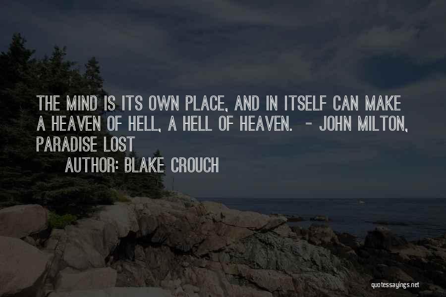 Blake Crouch Quotes: The Mind Is Its Own Place, And In Itself Can Make A Heaven Of Hell, A Hell Of Heaven. -