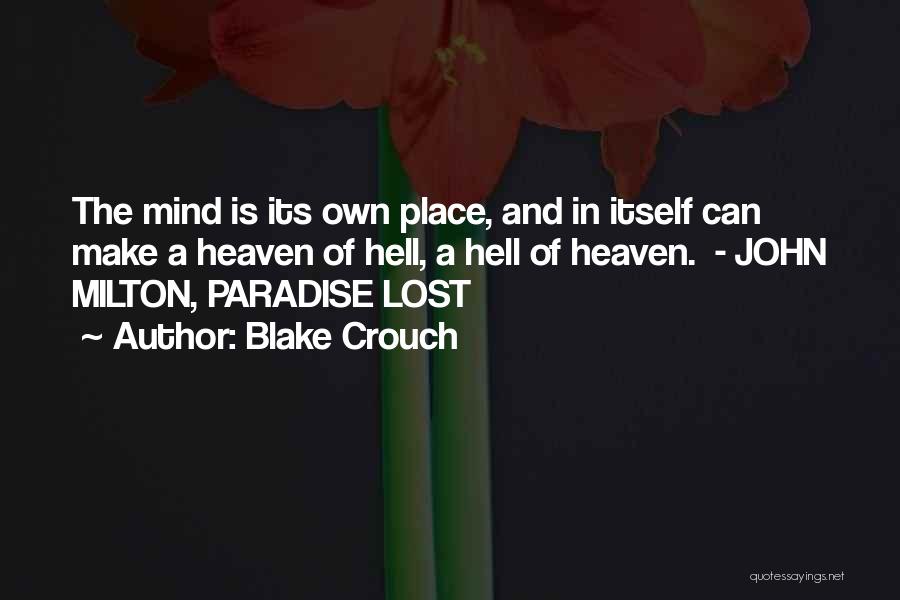 Blake Crouch Quotes: The Mind Is Its Own Place, And In Itself Can Make A Heaven Of Hell, A Hell Of Heaven. -