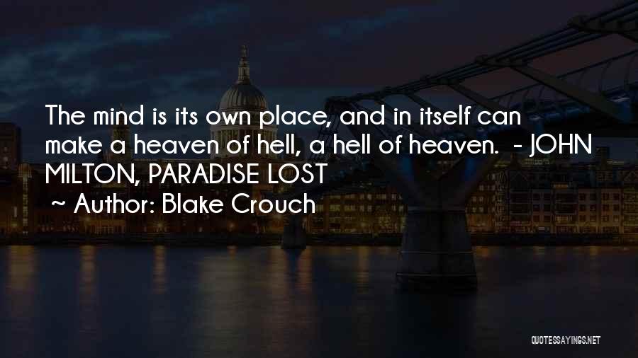 Blake Crouch Quotes: The Mind Is Its Own Place, And In Itself Can Make A Heaven Of Hell, A Hell Of Heaven. -