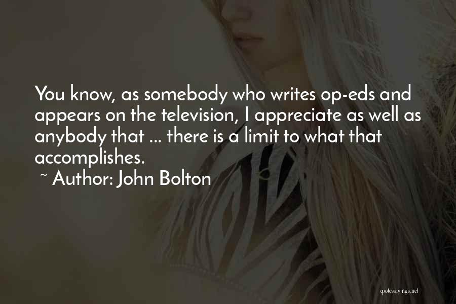 John Bolton Quotes: You Know, As Somebody Who Writes Op-eds And Appears On The Television, I Appreciate As Well As Anybody That ...