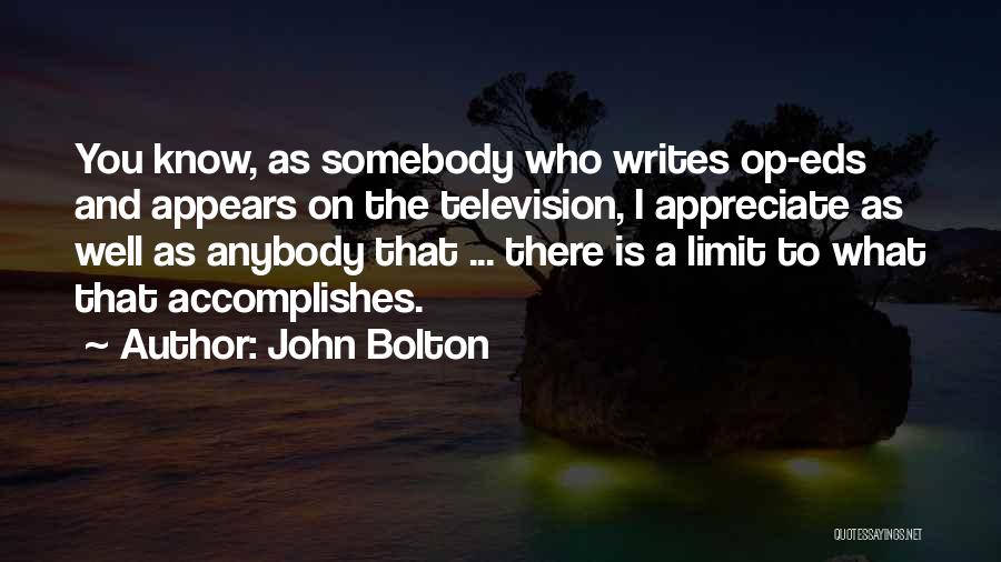 John Bolton Quotes: You Know, As Somebody Who Writes Op-eds And Appears On The Television, I Appreciate As Well As Anybody That ...