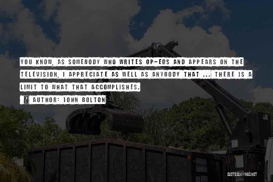 John Bolton Quotes: You Know, As Somebody Who Writes Op-eds And Appears On The Television, I Appreciate As Well As Anybody That ...