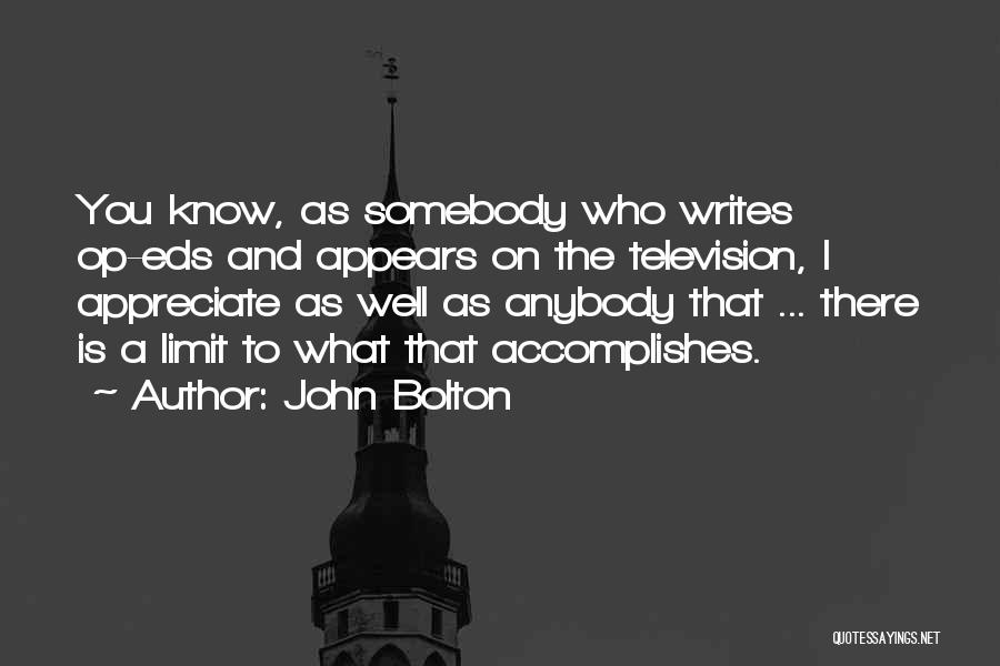 John Bolton Quotes: You Know, As Somebody Who Writes Op-eds And Appears On The Television, I Appreciate As Well As Anybody That ...