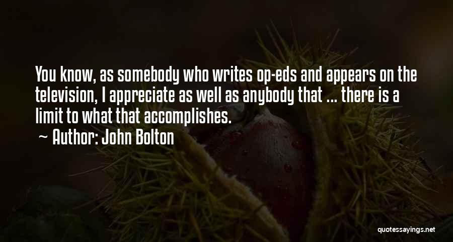 John Bolton Quotes: You Know, As Somebody Who Writes Op-eds And Appears On The Television, I Appreciate As Well As Anybody That ...