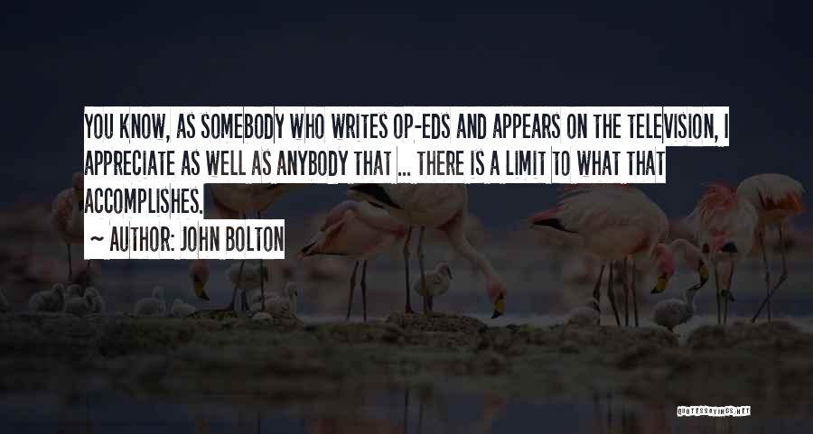 John Bolton Quotes: You Know, As Somebody Who Writes Op-eds And Appears On The Television, I Appreciate As Well As Anybody That ...