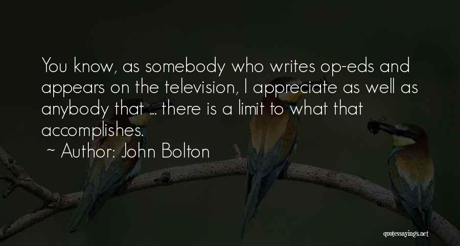 John Bolton Quotes: You Know, As Somebody Who Writes Op-eds And Appears On The Television, I Appreciate As Well As Anybody That ...