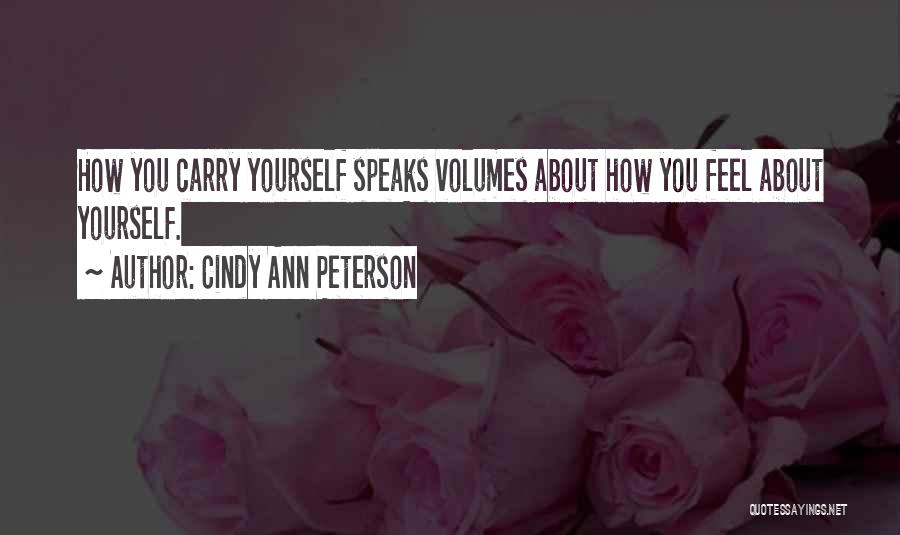 Cindy Ann Peterson Quotes: How You Carry Yourself Speaks Volumes About How You Feel About Yourself.