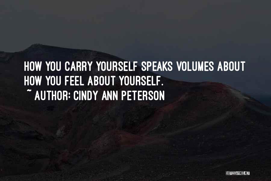 Cindy Ann Peterson Quotes: How You Carry Yourself Speaks Volumes About How You Feel About Yourself.