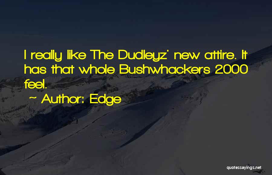 Edge Quotes: I Really Like The Dudleyz' New Attire. It Has That Whole Bushwhackers 2000 Feel.