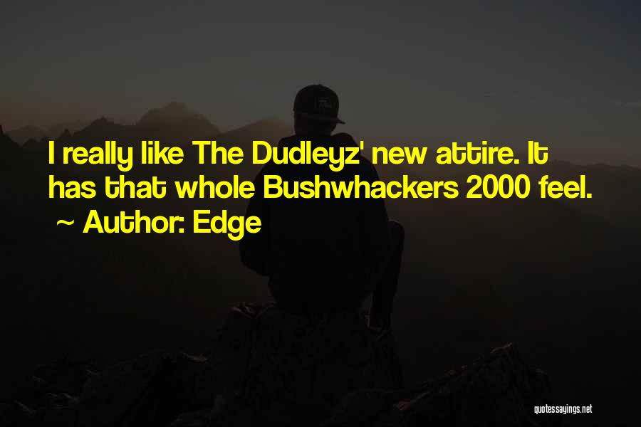 Edge Quotes: I Really Like The Dudleyz' New Attire. It Has That Whole Bushwhackers 2000 Feel.