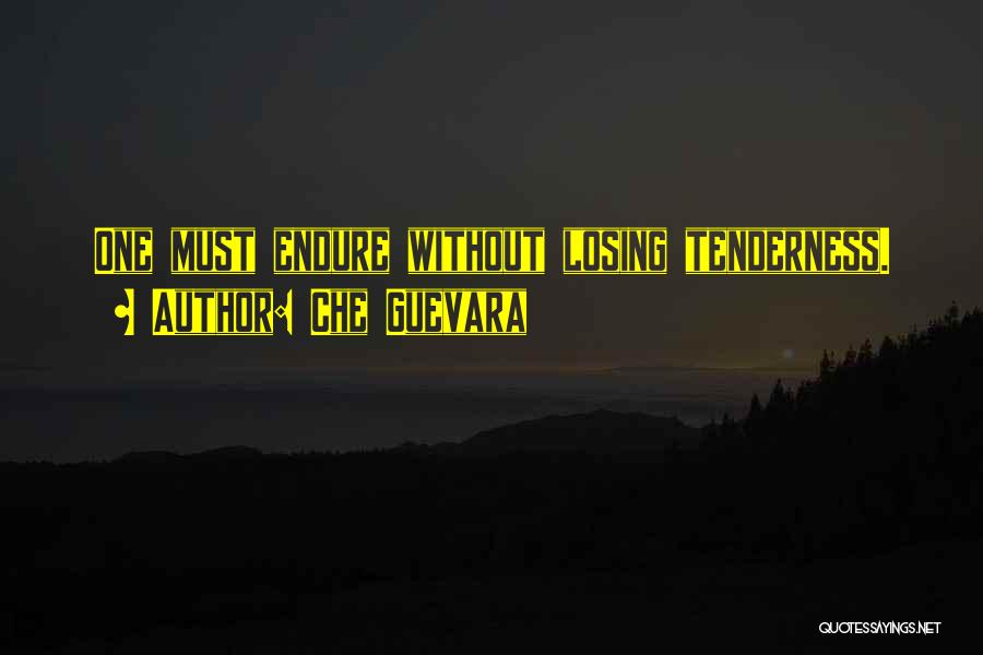 Che Guevara Quotes: One Must Endure Without Losing Tenderness.