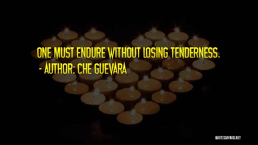 Che Guevara Quotes: One Must Endure Without Losing Tenderness.