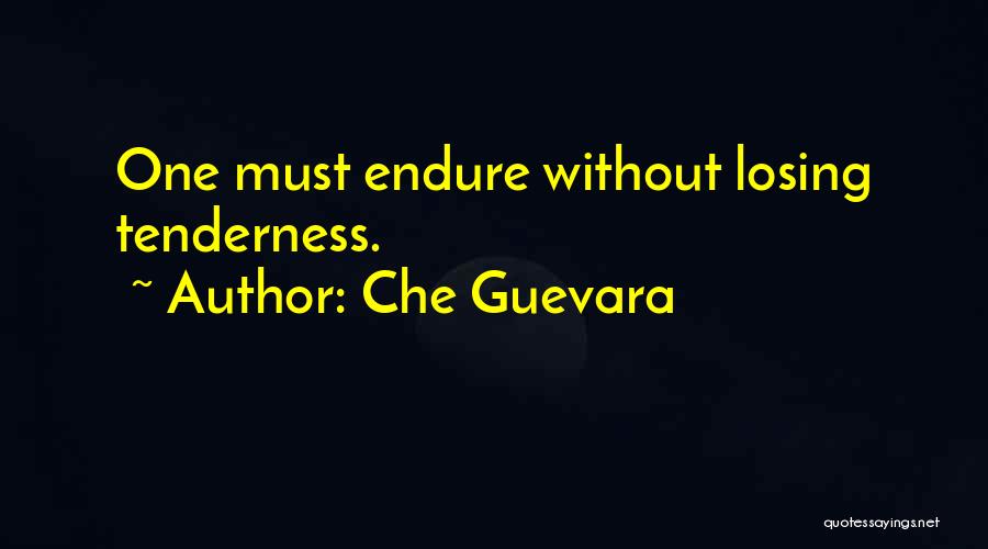 Che Guevara Quotes: One Must Endure Without Losing Tenderness.
