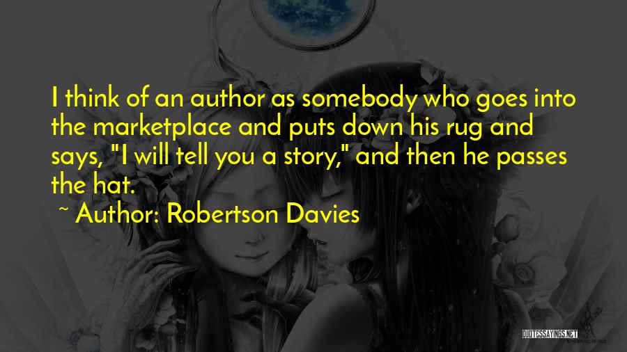 Robertson Davies Quotes: I Think Of An Author As Somebody Who Goes Into The Marketplace And Puts Down His Rug And Says, I