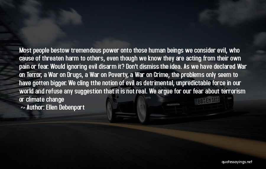 Ellen Debenport Quotes: Most People Bestow Tremendous Power Onto Those Human Beings We Consider Evil, Who Cause Of Threaten Harm To Others, Even