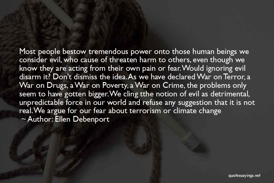 Ellen Debenport Quotes: Most People Bestow Tremendous Power Onto Those Human Beings We Consider Evil, Who Cause Of Threaten Harm To Others, Even