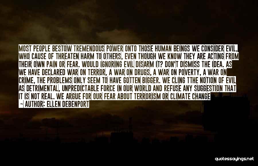 Ellen Debenport Quotes: Most People Bestow Tremendous Power Onto Those Human Beings We Consider Evil, Who Cause Of Threaten Harm To Others, Even