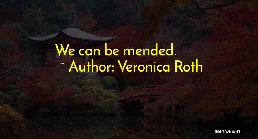 Veronica Roth Quotes: We Can Be Mended.