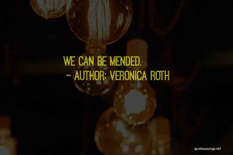 Veronica Roth Quotes: We Can Be Mended.